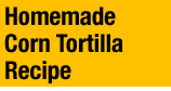 Homemade Corn Tortilla Recipe.