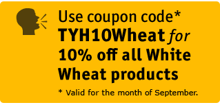 Use coupon code TYH10Wheat for 10% off all White Wheat products for the month of September
