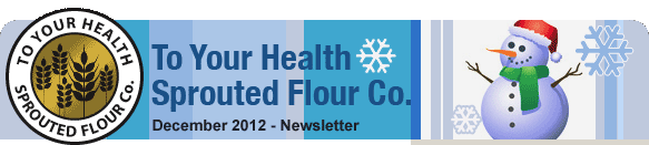 To Your Health Sprouted Flour Co. - December 2012 Newsletter