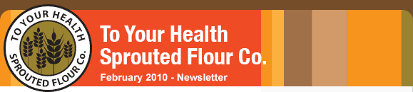 To Your Health Sprouted Flour Co. - February 2010 Newsletter