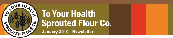 To Your Health Sprouted Flour Co. - January 2010 Newsletter