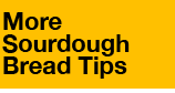 More Sourdough Bread Tips.
