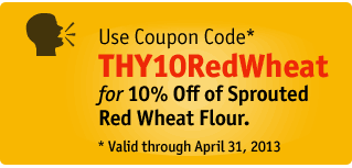 Use Coupon Code* THY10RedWheat for 10% Off of Sprouted Red Wheat Flour - * Valid through April 15, 2013.