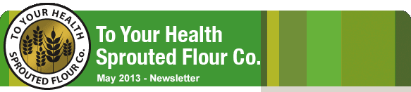 To Your Health Sprouted Flour Co. - May 2013 Newsletter