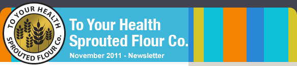 To Your Health Sprouted Flour Co. - November 2011 Newsletter