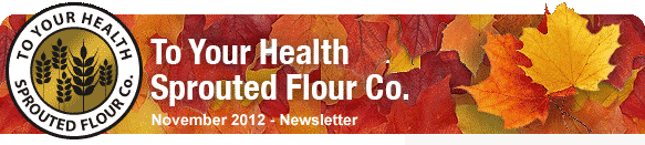 To Your Health Sprouted Flour Co. - November 2012 Newsletter