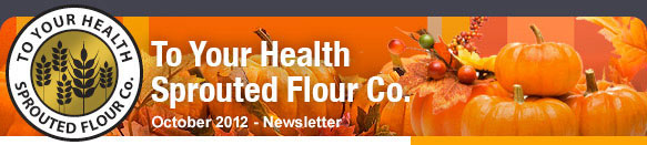 To Your Health Sprouted Flour Co. - October 2012 Newsletter
